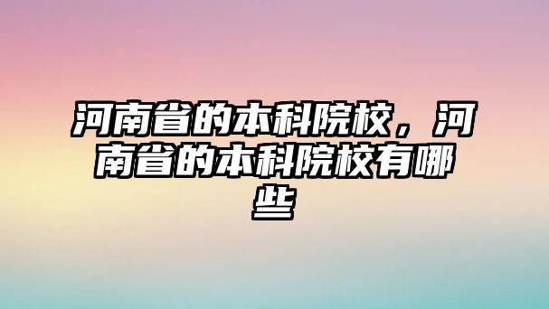 河南省的本科院校，河南省的本科院校有哪些