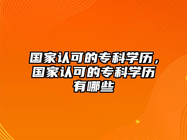 國(guó)家認(rèn)可的專科學(xué)歷，國(guó)家認(rèn)可的專科學(xué)歷有哪些