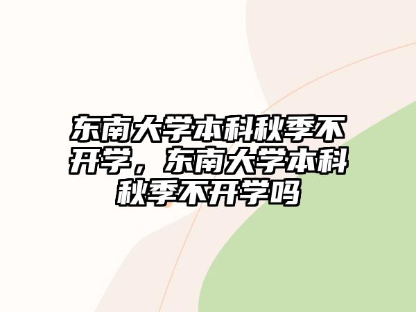 東南大學本科秋季不開學，東南大學本科秋季不開學嗎