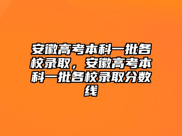 安徽高考本科一批各校錄取，安徽高考本科一批各校錄取分數線