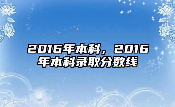 2016年本科，2016年本科錄取分數(shù)線