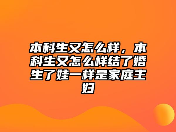 本科生又怎么樣，本科生又怎么樣結了婚生了娃一樣是家庭主婦