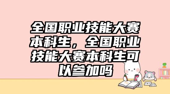 全國(guó)職業(yè)技能大賽本科生，全國(guó)職業(yè)技能大賽本科生可以參加嗎