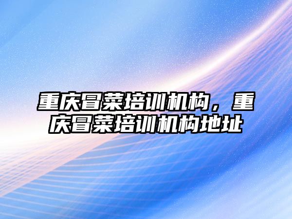 重慶冒菜培訓機構(gòu)，重慶冒菜培訓機構(gòu)地址