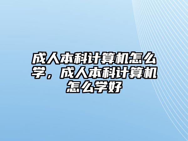 成人本科計算機怎么學，成人本科計算機怎么學好