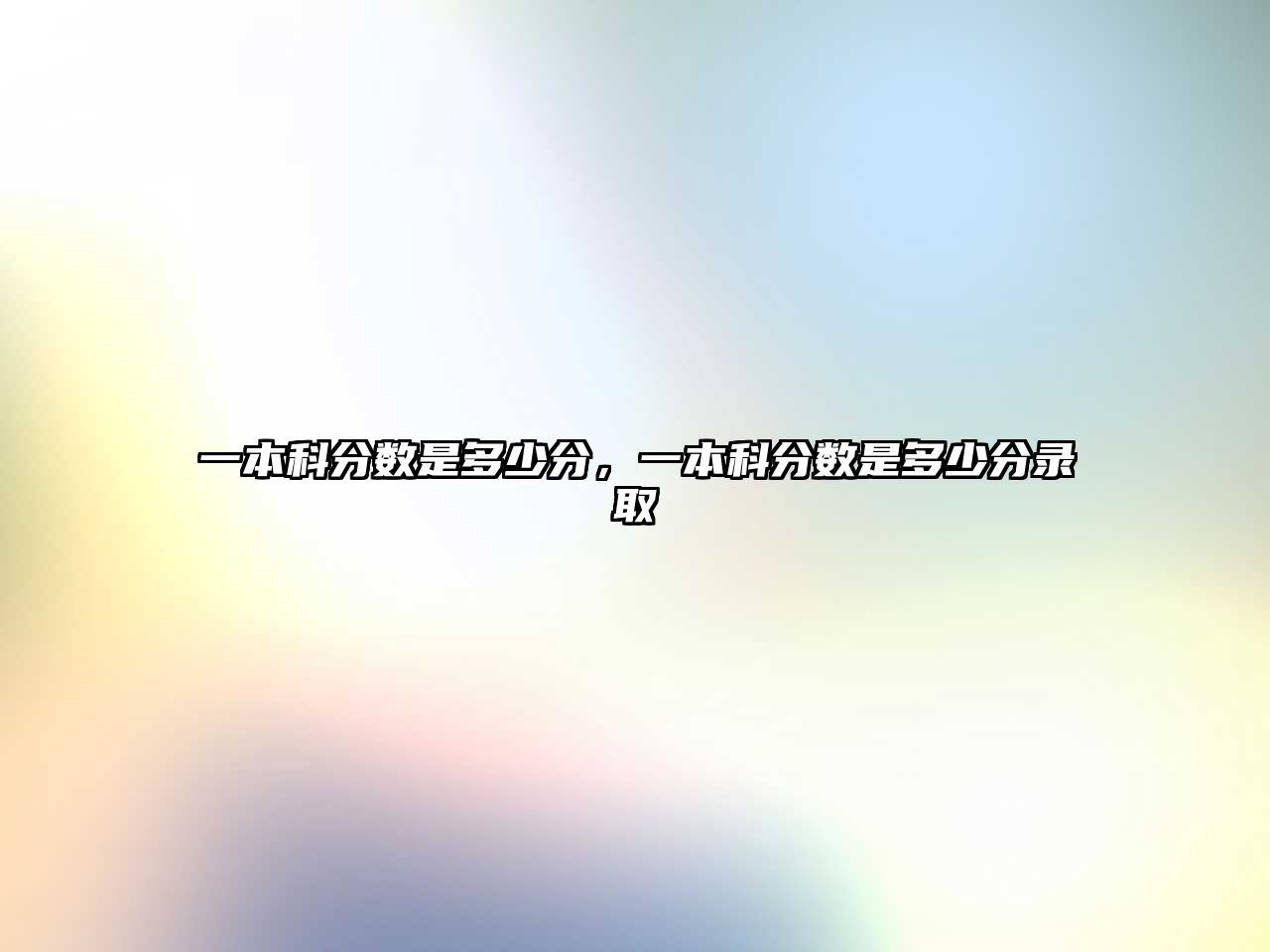 一本科分?jǐn)?shù)是多少分，一本科分?jǐn)?shù)是多少分錄取