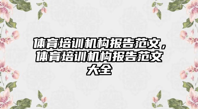 體育培訓(xùn)機(jī)構(gòu)報(bào)告范文，體育培訓(xùn)機(jī)構(gòu)報(bào)告范文大全