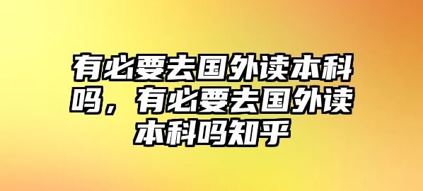 有必要去國外讀本科嗎，有必要去國外讀本科嗎知乎