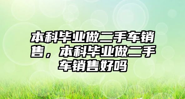 本科畢業(yè)做二手車銷售，本科畢業(yè)做二手車銷售好嗎