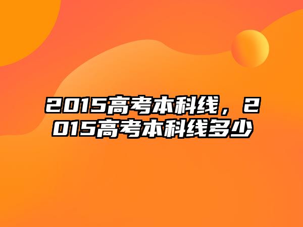 2015高考本科線，2015高考本科線多少