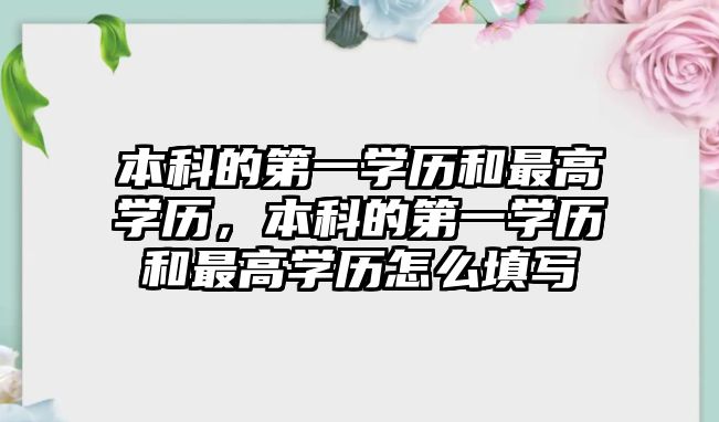 本科的第一學歷和最高學歷，本科的第一學歷和最高學歷怎么填寫