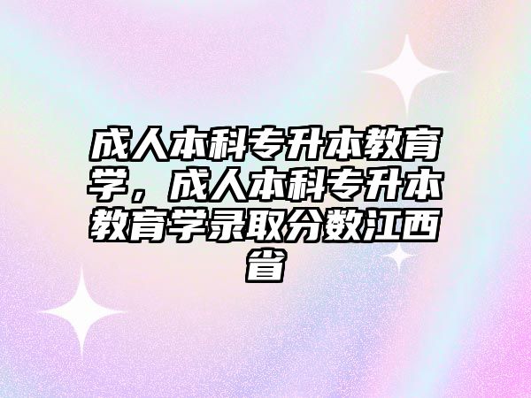 成人本科專升本教育學(xué)，成人本科專升本教育學(xué)錄取分?jǐn)?shù)江西省