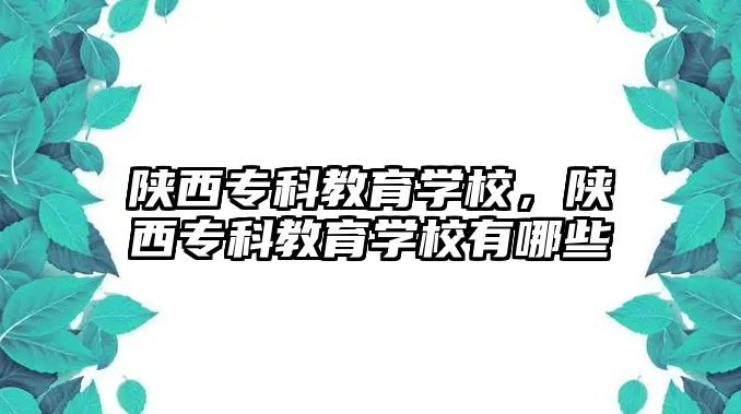 陜西專科教育學校，陜西專科教育學校有哪些