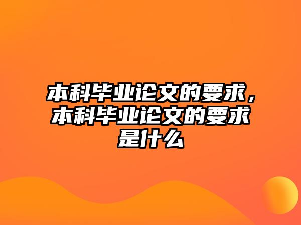 本科畢業(yè)論文的要求，本科畢業(yè)論文的要求是什么