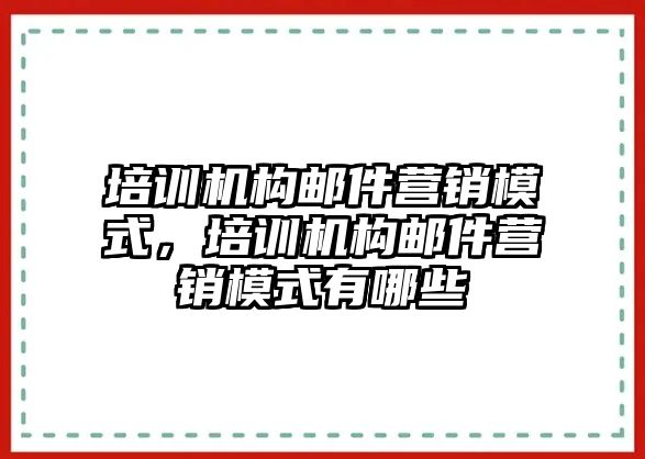 培訓機構郵件營銷模式，培訓機構郵件營銷模式有哪些