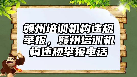 贛州培訓機構(gòu)違規(guī)舉報，贛州培訓機構(gòu)違規(guī)舉報電話