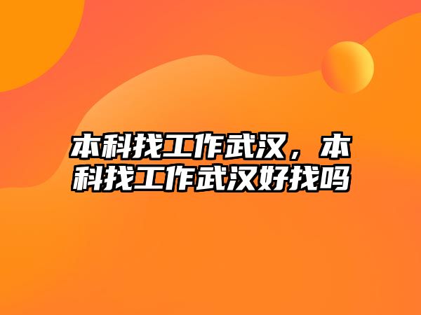 本科找工作武漢，本科找工作武漢好找嗎