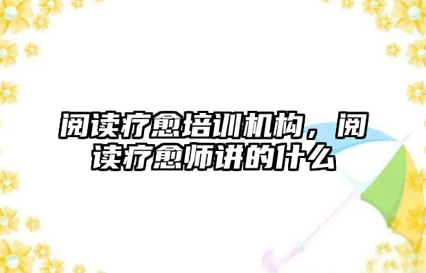 閱讀療愈培訓(xùn)機(jī)構(gòu)，閱讀療愈師講的什么