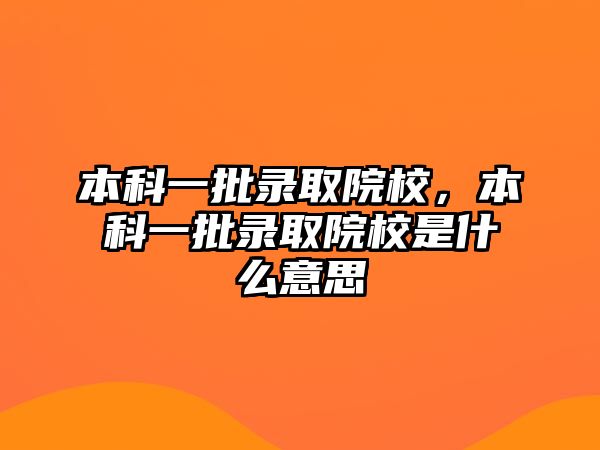 本科一批錄取院校，本科一批錄取院校是什么意思