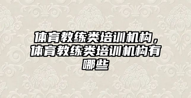 體育教練類培訓機構(gòu)，體育教練類培訓機構(gòu)有哪些