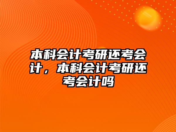 本科會計考研還考會計，本科會計考研還考會計嗎