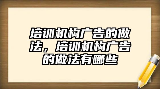 培訓機構廣告的做法，培訓機構廣告的做法有哪些