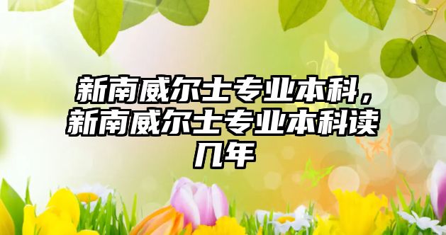 新南威爾士專業(yè)本科，新南威爾士專業(yè)本科讀幾年