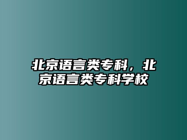 北京語言類專科，北京語言類專科學(xué)校