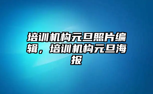 培訓機構元旦照片編輯，培訓機構元旦海報