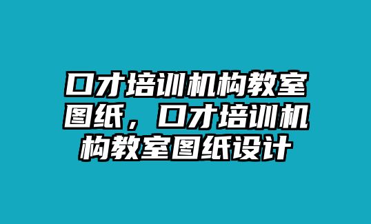 口才培訓(xùn)機(jī)構(gòu)教室圖紙，口才培訓(xùn)機(jī)構(gòu)教室圖紙?jiān)O(shè)計(jì)