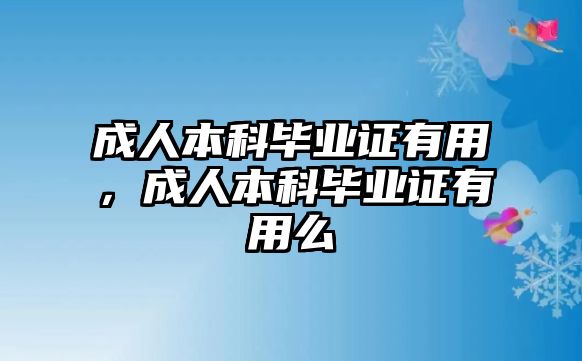 成人本科畢業(yè)證有用，成人本科畢業(yè)證有用么