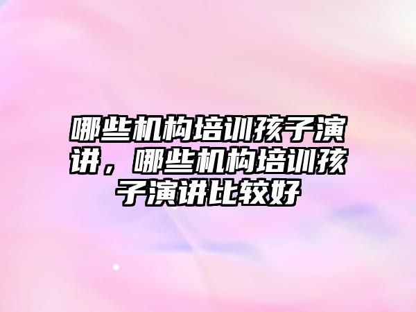 哪些機構培訓孩子演講，哪些機構培訓孩子演講比較好