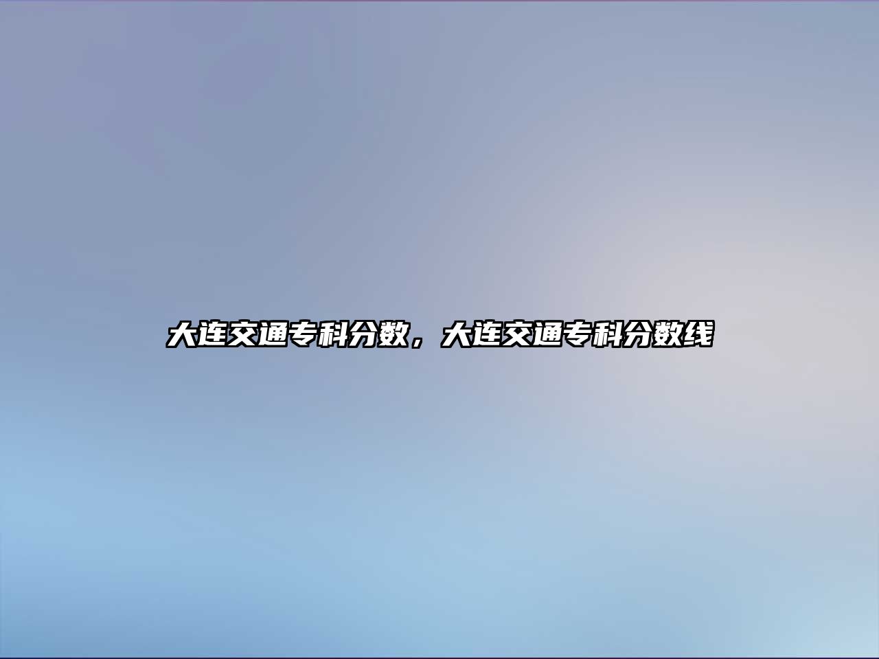 大連交通專科分?jǐn)?shù)，大連交通專科分?jǐn)?shù)線