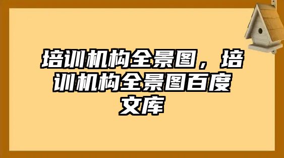 培訓(xùn)機(jī)構(gòu)全景圖，培訓(xùn)機(jī)構(gòu)全景圖百度文庫(kù)