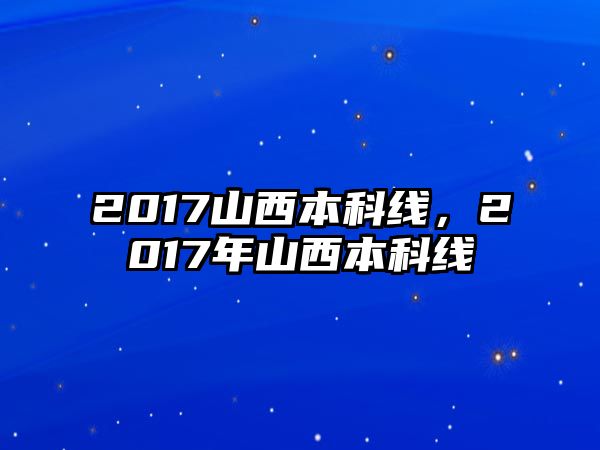 2017山西本科線，2017年山西本科線