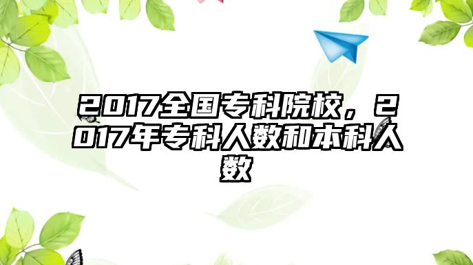 2017全國專科院校，2017年專科人數(shù)和本科人數(shù)