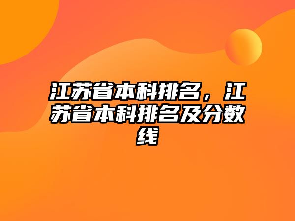 江蘇省本科排名，江蘇省本科排名及分?jǐn)?shù)線