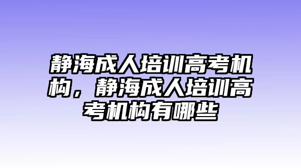 靜海成人培訓高考機構，靜海成人培訓高考機構有哪些