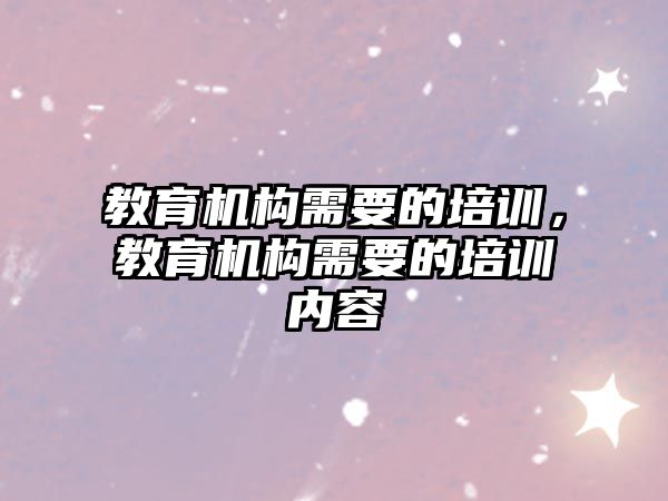 教育機構(gòu)需要的培訓，教育機構(gòu)需要的培訓內(nèi)容