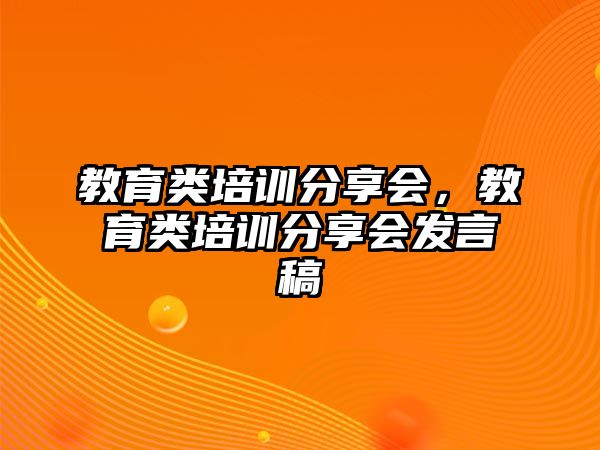 教育類培訓分享會，教育類培訓分享會發(fā)言稿