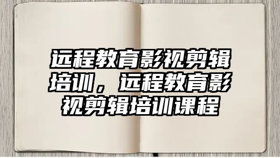 遠程教育影視剪輯培訓，遠程教育影視剪輯培訓課程