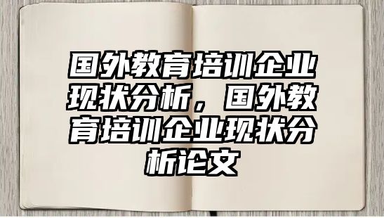 國外教育培訓(xùn)企業(yè)現(xiàn)狀分析，國外教育培訓(xùn)企業(yè)現(xiàn)狀分析論文