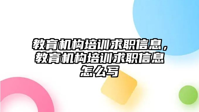 教育機(jī)構(gòu)培訓(xùn)求職信息，教育機(jī)構(gòu)培訓(xùn)求職信息怎么寫