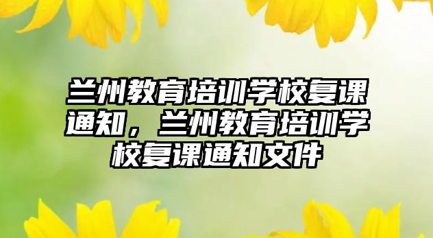 蘭州教育培訓(xùn)學(xué)校復(fù)課通知，蘭州教育培訓(xùn)學(xué)校復(fù)課通知文件