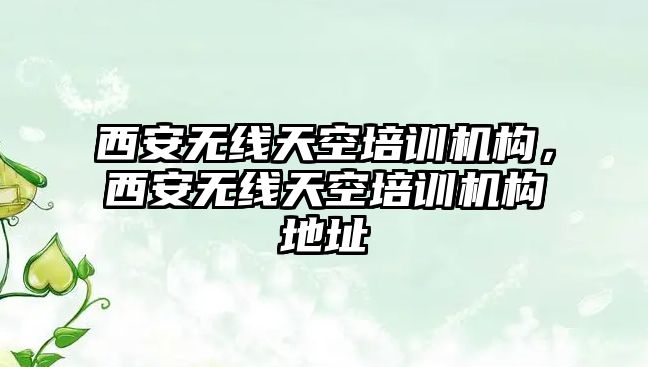 西安無線天空培訓機構，西安無線天空培訓機構地址