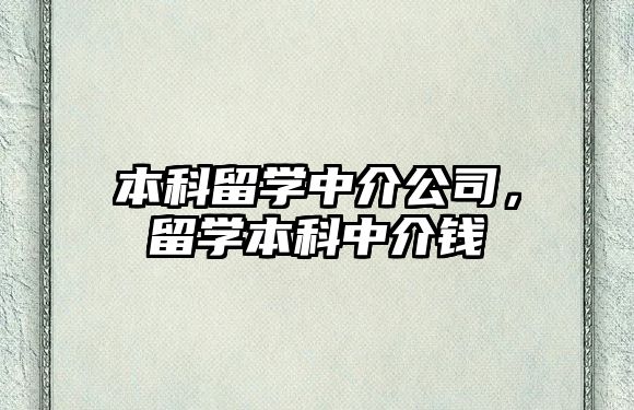 本科留學(xué)中介公司，留學(xué)本科中介錢