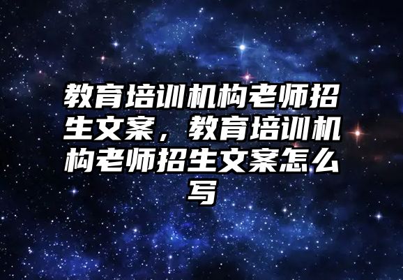 教育培訓(xùn)機(jī)構(gòu)老師招生文案，教育培訓(xùn)機(jī)構(gòu)老師招生文案怎么寫