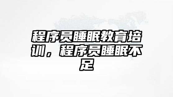 程序員睡眠教育培訓(xùn)，程序員睡眠不足