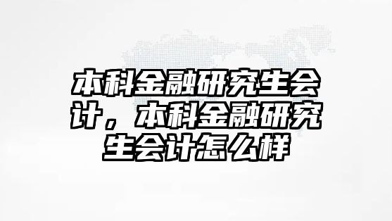 本科金融研究生會計，本科金融研究生會計怎么樣