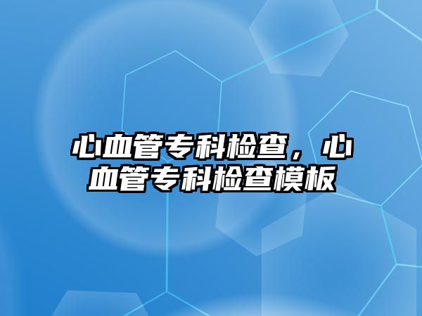 心血管專科檢查，心血管專科檢查模板